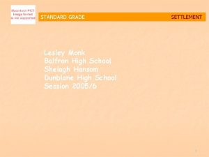 STANDARD GRADE SETTLEMENT Lesley Monk Balfron High School