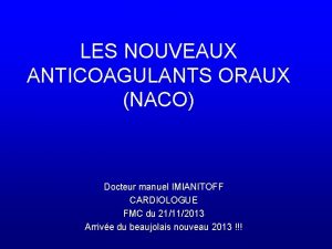 LES NOUVEAUX ANTICOAGULANTS ORAUX NACO Docteur manuel IMIANITOFF