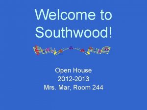 Welcome to Southwood Open House 2012 2013 Mrs