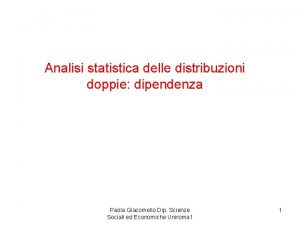 Analisi statistica delle distribuzioni doppie dipendenza Paola Giacomello