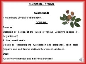 GLYCOSIDAL RESINS OLEORESIN It is a mixture of