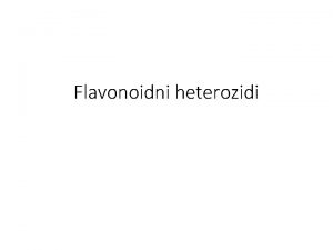 Flavonoidni heterozidi Aglikonska komponenta flavonoidnih heterozida je flavonoid