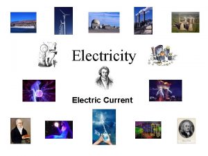 Electricity Electric Current Electric Current The flow of