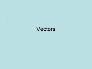 Vectors Scalars Vectors Vectors Quantity with both magnitude