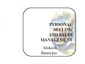 PERSONAL SELLING AND SALES MANAGEMENT Alokesh Banerjee Definition