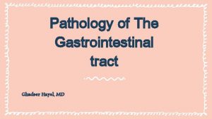 Pathology of The Gastrointestinal tract Ghadeer Hayel MD