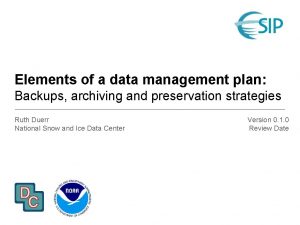 Elements of a data management plan Backups archiving