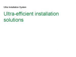 Ultra Installation System Ultraefficient installation solutions Ultra installation