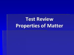 Test Review Properties of Matter Matter Matter is