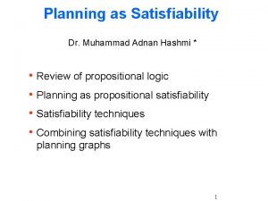 Planning as Satisfiability Dr Muhammad Adnan Hashmi h