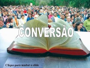 Clique para mudar o slide Nossa converso no