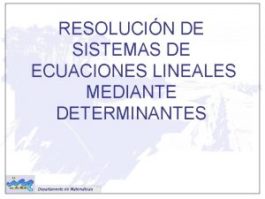 RESOLUCIN DE SISTEMAS DE ECUACIONES LINEALES MEDIANTE DETERMINANTES