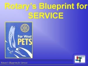 Rotarys Blueprint for SERVICE Rotarys Blueprint for Service