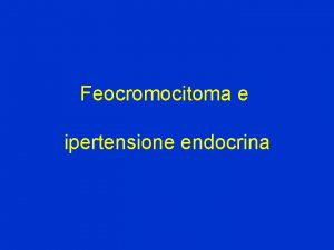Feocromocitoma e ipertensione endocrina Ormoni della midollare del