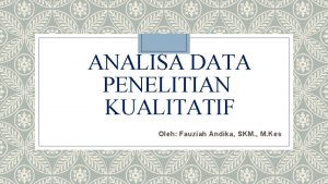 ANALISA DATA PENELITIAN KUALITATIF Oleh Fauziah Andika SKM