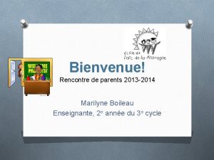 Bienvenue Rencontre de parents 2013 2014 Marilyne Boileau