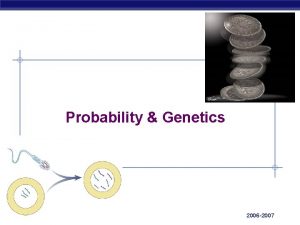 Probability Genetics AP Biology 2006 2007 Genetics Probability