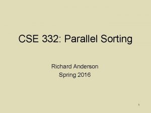 CSE 332 Parallel Sorting Richard Anderson Spring 2016