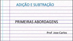 ADIO E SUBTRAO PRIMEIRAS ABORDAGENS Prof Jose Carlos