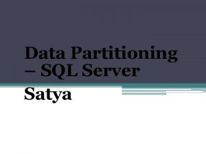 Data Partitioning SQL Server Satya Agenda Data Partitioning
