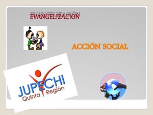 EVANGELIZACIN ACCIN SOCIAL EVANGELIZACIN Que es Evangelizacin Evangelizacin