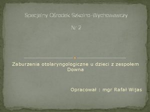 Specjalny Orodek SzkolnoWychowawczy Nr 2 Zaburzenia otolaryngologiczne u