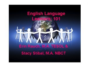 English Language Learners 101 Erin Rauch M A