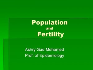 Population and Fertility Ashry Gad Mohamed Prof of