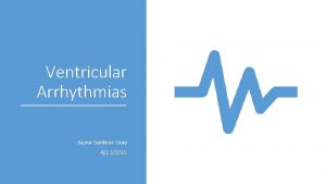 Ventricular Arrhythmias Jayna GardnerGray 4232020 Abnormal rhythm that