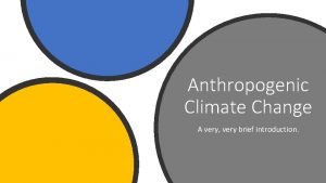 Anthropogenic Climate Change A very very brief introduction