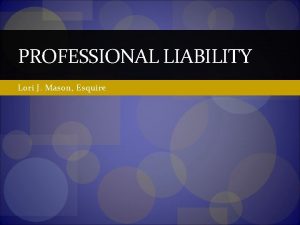 PROFESSIONAL LIABILITY Lori J Mason Esquire Professional Issues