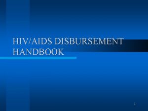 HIVAIDS DISBURSEMENT HANDBOOK 1 HIVAIDS DISBURSEMENT HANDBOOK l