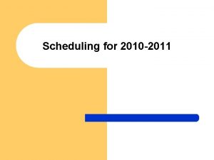 Scheduling for 2010 2011 Scheduling Timeline l l