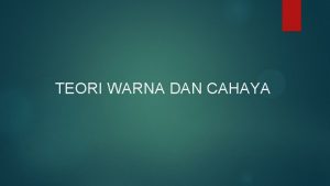 TEORI WARNA DAN CAHAYA TEORI WARNA DAN CAHAYA