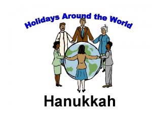 Hanukkah Hanukkah Chanukah is an eight day holiday