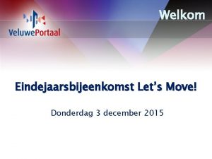 Welkom Eindejaarsbijeenkomst Lets Move Donderdag 3 december 2015