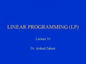 LINEAR PROGRAMMING LP Lecture 10 Dr Arshad Zaheer