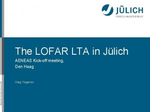 The LOFAR LTA in Jlich Mitglied der HelmholtzGemeinschaft