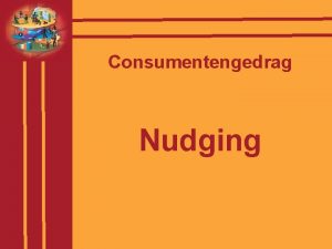 Consumentengedrag Nudging Nudging Inhoud Theorie Waarom kunnen we