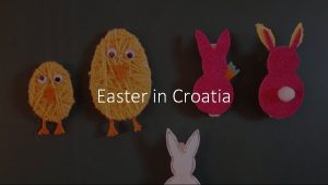 Easter in Croatia Introduction Here in Croatia we