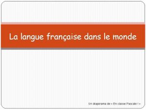 La langue franaise dans le monde Un diaporama