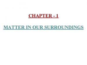 CHAPTER 1 MATTER IN OUR SURROUNDINGS 1 a