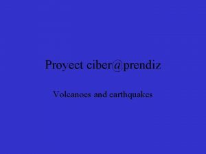 Proyect ciberprendiz Volcanoes and earthquakes Contents Earthquakes introduction