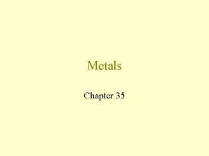 Metals Chapter 35 What are Metals Metals are