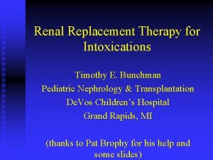 Renal Replacement Therapy for Intoxications Timothy E Bunchman