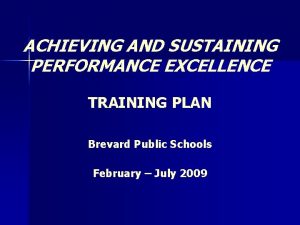 ACHIEVING AND SUSTAINING PERFORMANCE EXCELLENCE TRAINING PLAN Brevard