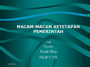 MACAMMACAM KETETAPAN PEMERINTAH Oleh Triyanto Prodi PKn FKIP