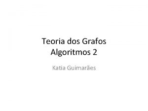 Teoria dos Grafos Algoritmos 2 Katia Guimares Programa