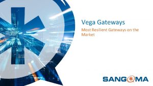 Vega Gateways Most Resilient Gateways on the Market