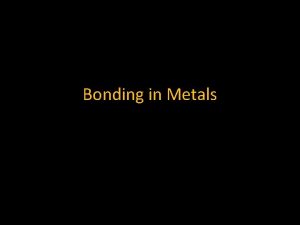 Bonding in Metals Metallic Bonds Metallic bonds consist